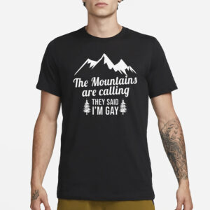 The Mountains Are Calling They Said I’m Gay T-Shirt3