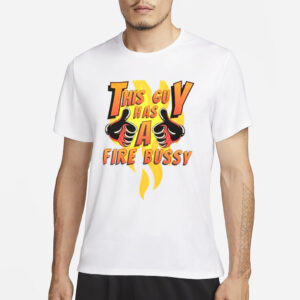 This Guy Has A Fire Bussy White T-Shirt1