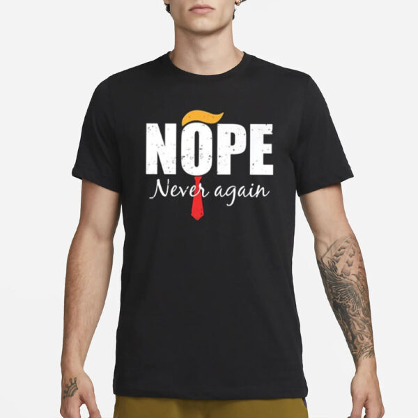 Trump Nope Never Again President T-Shirt3