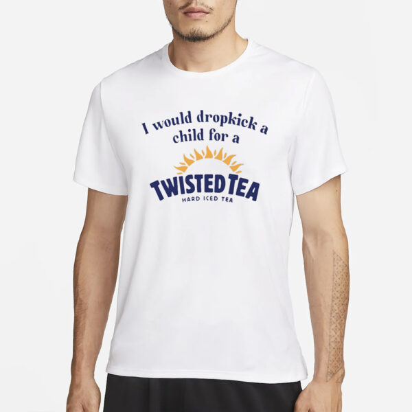 Unethicalthreads I Would Dropkick A Child For A Twisted Tea Hard Iced Tea T-Shirt3