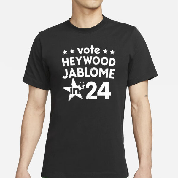 Vote Heywood Jablome In 2024 T Shirt