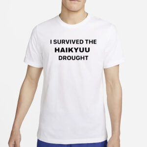 We Survived The Haikyuu Drought T-Shirt4