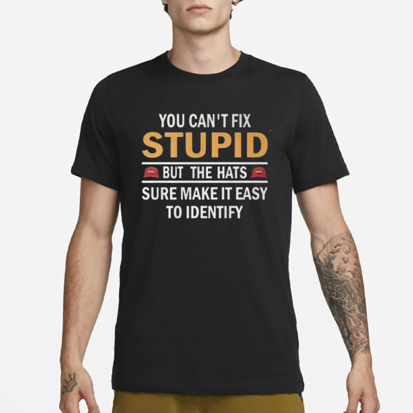 You Can’t Fix Stupid But The Hats Sure Make It Easy To Identify T-Shirt1