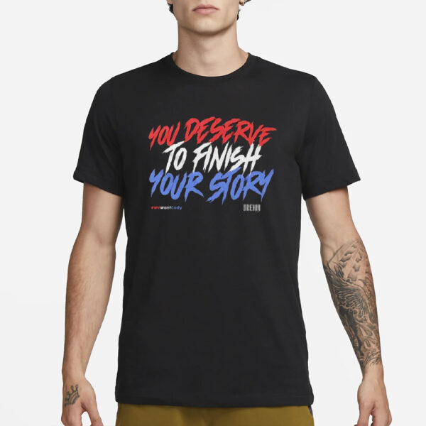 You Deserve To Finish Your Story Wewantcody T-Shirt1