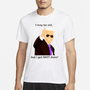 Ana Navarro-Cárdenas Joe Biden I May Be Old But I Get Shit Done T-Shirt4