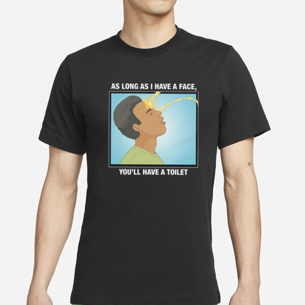 As Long As I Have A Face You’ll Have A Toilet T-Shirt