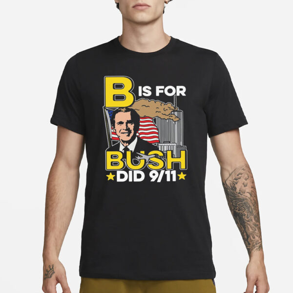 B Is For Bush Did 9 11 T-Shirt1