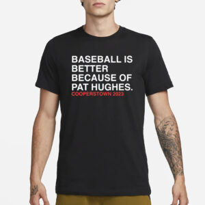 Baseball Is Better Because Of Pat Hughes T-Shirt3