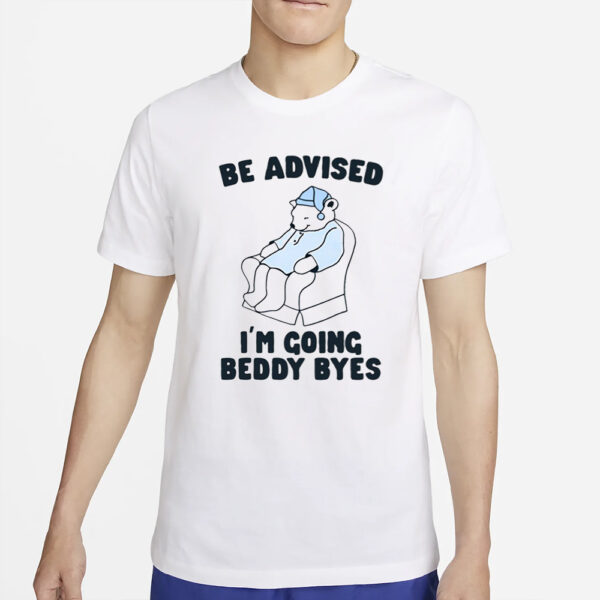 Be Advised I'm Going Beddy Byes T-Shirt2