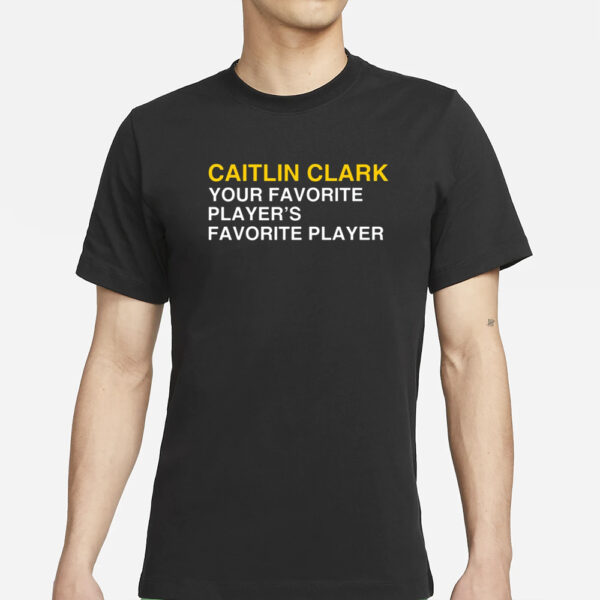 Caitlin Clark Your Favorite Player's Favorite Player T-Shirt1