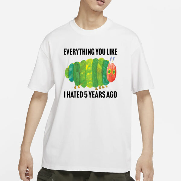 Caterpillar Everything You Like I Hated 5 Years Ago T-Shirts