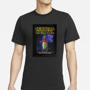 Cerveza Cristal Your Father Wanted You To Have This When You Were Old T-Shirts