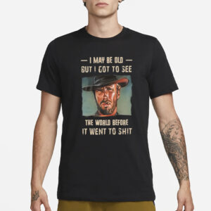 Clint Eastwood I May Be Old But I Got To See The World T-Shirt3