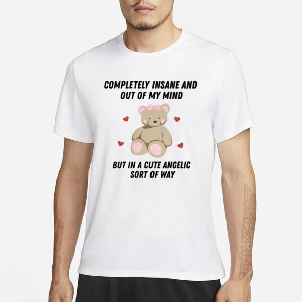 Completely Insane And Out Of My Mind But In A Cute Angelic Sort Of Way T-Shirt1