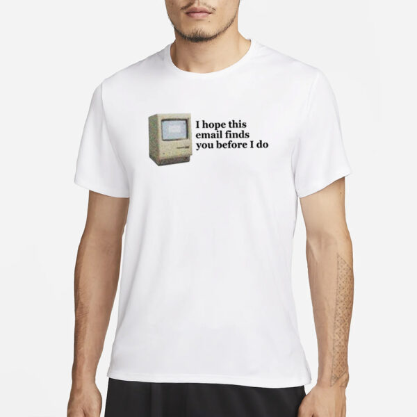 Computer I Hope This Email Finds You Before I Do T-Shirt1