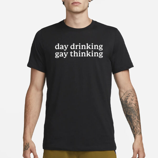 Day Drinking Gay Thinking T-Shirt1