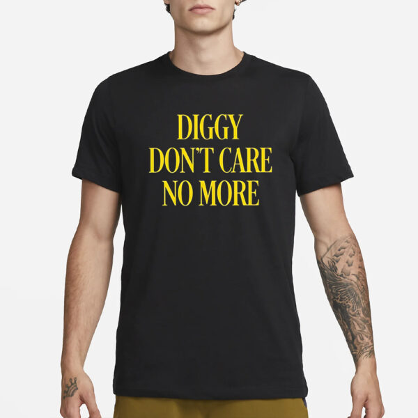 Diggy Don’t Care No More T-Shirt1