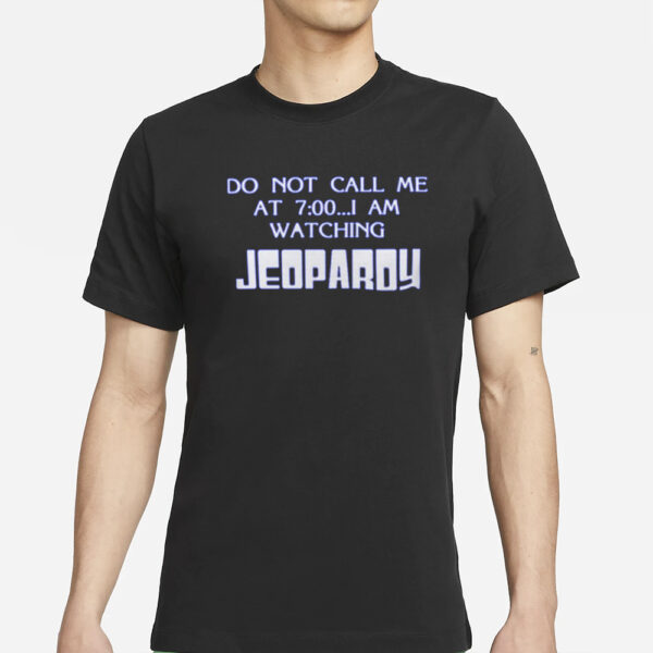 Do Not Call Me At 7.00 I’m Watching Jeoparoy T-Shirts