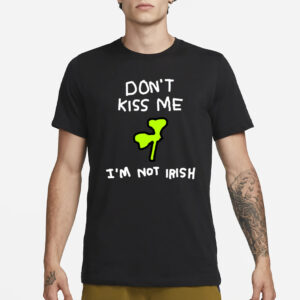 Don't Kiss Me I'm Not Irish 17 March Saint Patrick’S Day T-Shirt3