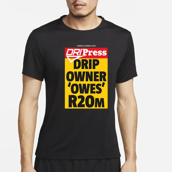 Dripress Drip Owner 'Owes' R20m T-Shirt2