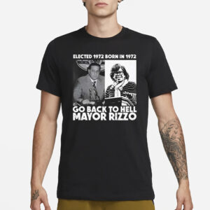 Elected 1972 Born In1972 Go Back To Hell Mayor Rizzo T-Shirt3