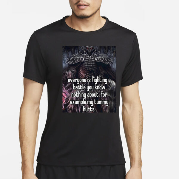 Everyone Is Fighting A Battle You Know Nothing About for Example My Tummy Hurts T-Shirt2