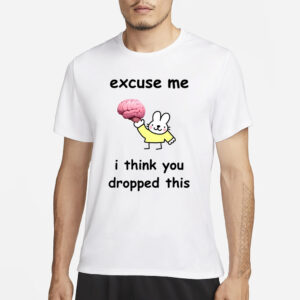 Excuse Me I Think You Dropped This T-Shirt1