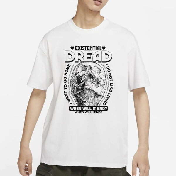 Existential Dread When Will It End T-Shirt