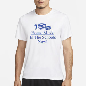 HOUSE MUSIC IN THE SCHOOLS NOW T-SHIRT3