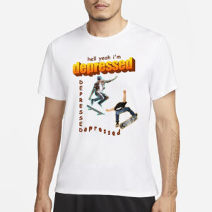 Hell Yeah I’m Depressed T-Shirt1