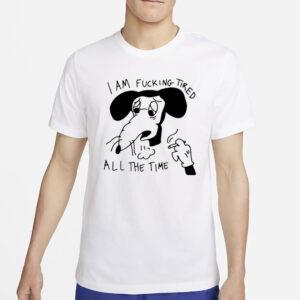 I Am Fucking Tired All The Time Lady Gaga T-Shirt2