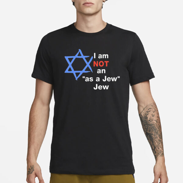 I Am Not An As A Jew Jew T-Shirt1