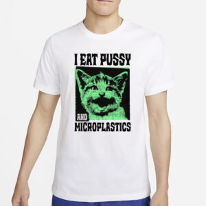 I Eat Pussy And Microplastics T-Shirt2