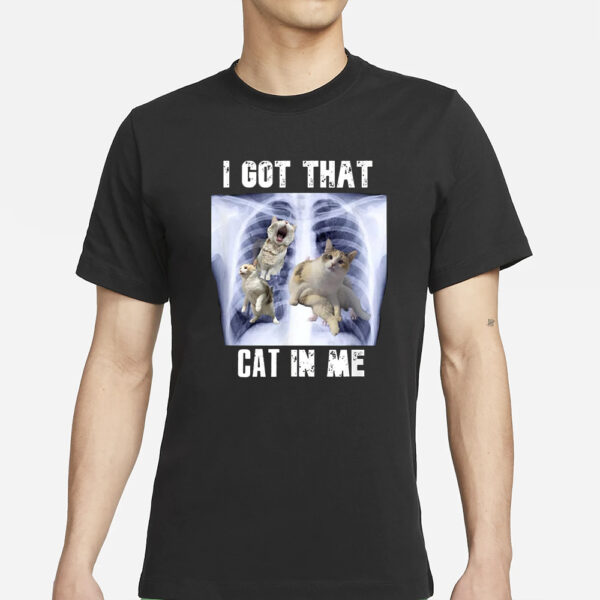 I Got That Cat In Me T-Shirts