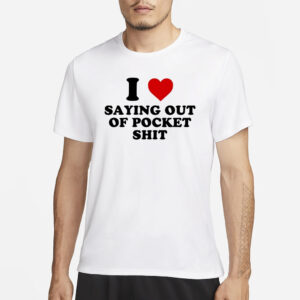 I Heart Saying Out Of Pocket Shit T-Shirt3