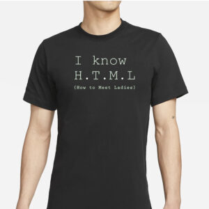 I Know HTML How To Meet Ladies T-Shirts