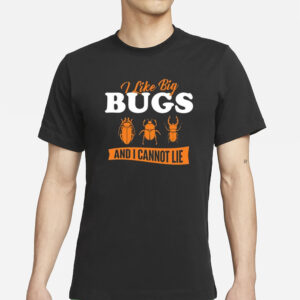 I Like Big Bugs And I Cannot Lie Entomology T-Shirts