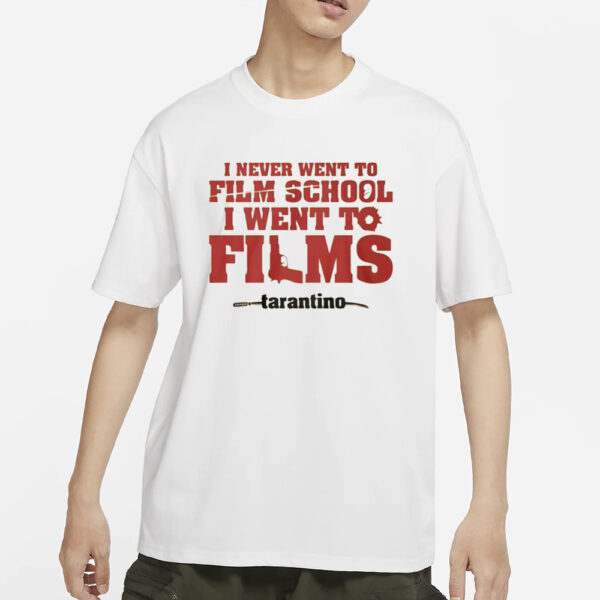 I Never Went To Film School I Went To Films Taratino T-Shirts