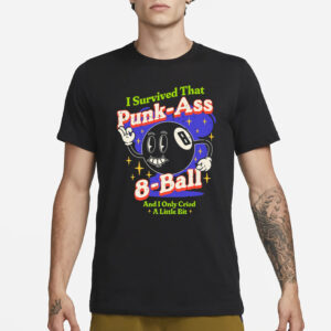 I Survived That Punk Ass 8 Ball And I Only Cried A Little Bit T-Shirt1