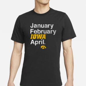 IOWA BASKETBALL JANUARY FEBRUARY IOWA APRIL T-SHIRT