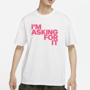 Im Asking For It T-Shirt