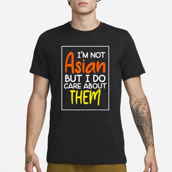 Im Not Asian But I Do Care About Them T-Shirt1