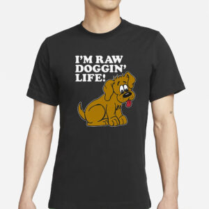 I’m Raw Doggin’ Life T-Shirt