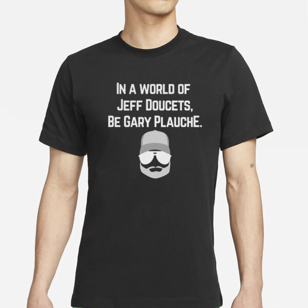 In A World Of Jeff Doucets Be Gary Plauche T-Shirt