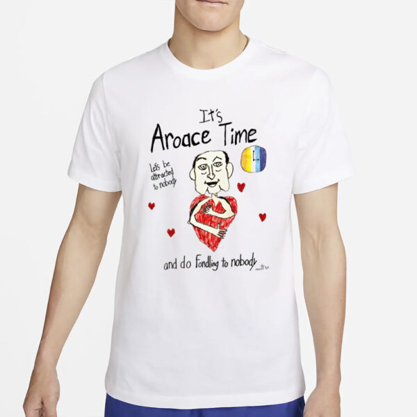 It's Aroace Time Let's Be Attracted To Nobody And Do Fondling To Nobody T-Shirt2