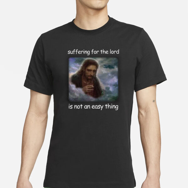 Jesus Suffering For The Lord Is Not An Easy Thing T-Shirts