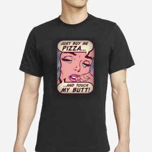 Just Buy Me Pizza And Touch My Butt T-Shirt