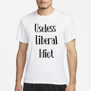 Kelly D Useless Liberal Idiot T-Shirt1ess Liberal Idiot T-Shirt1