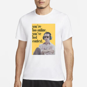 Kendall Roy You’re Too Online You’ve Lost Context T-Shirt3