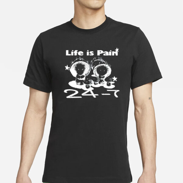 Life Is Pain 24 7 T-Shirt